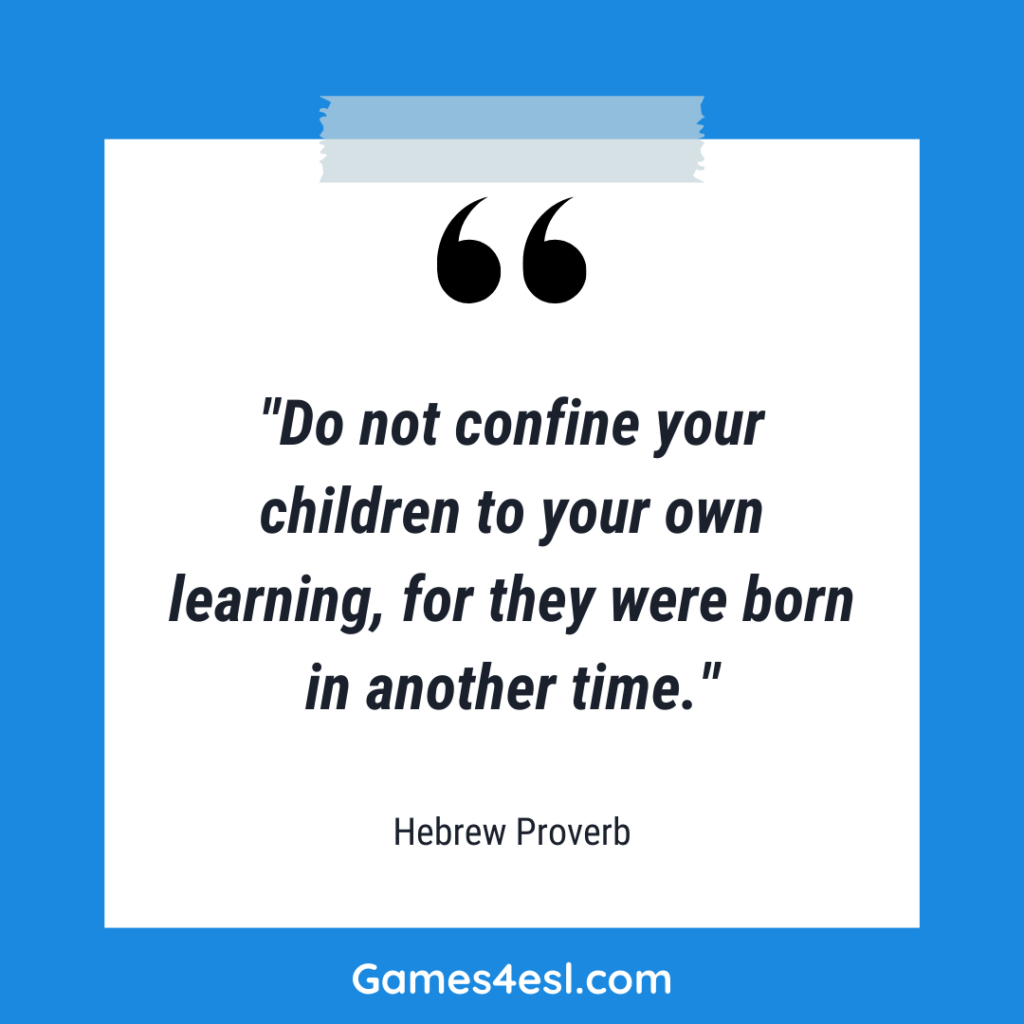 A quote about education that reads "Do not confine your children to your own learning, for they were born in another time."